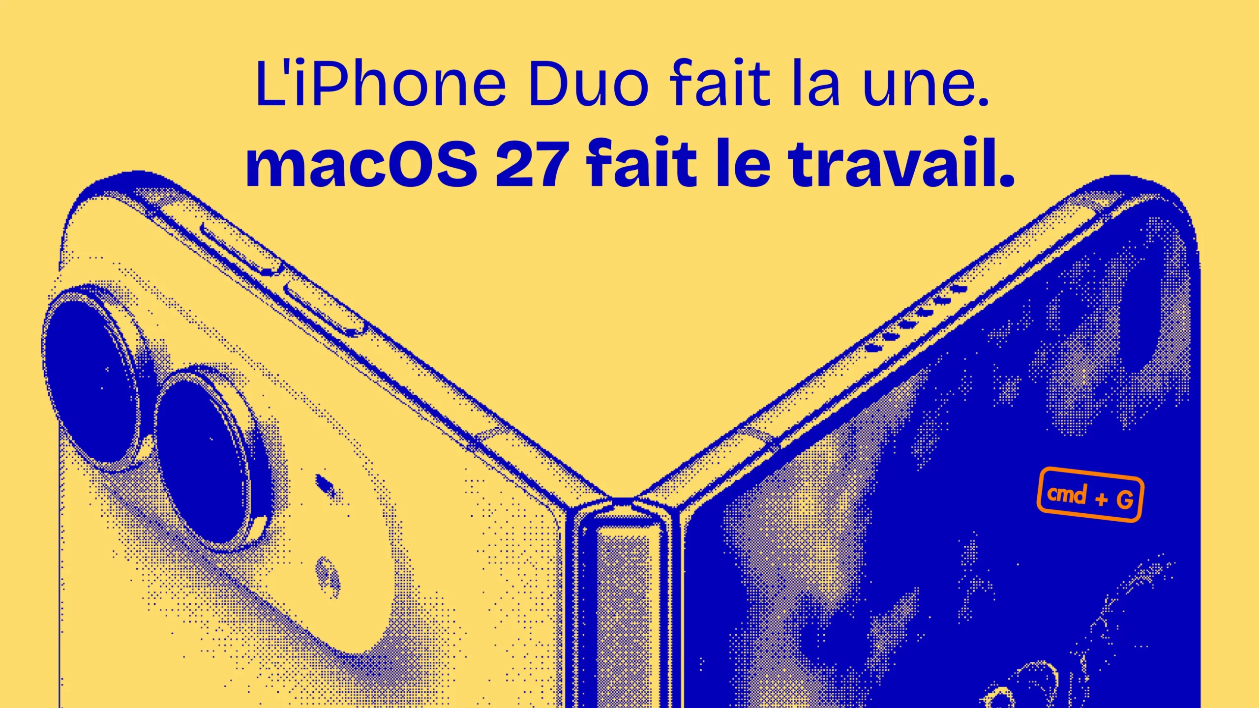 L'iPhone Duo fait la une, macOS 27 fait le travail